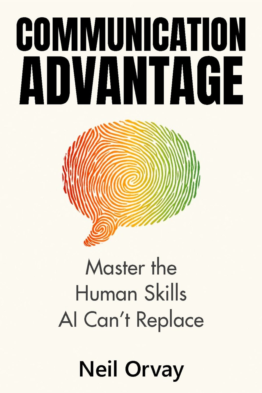 Communication Advantage by Neil Orvay — Master the Human Skills AI Can't Replace